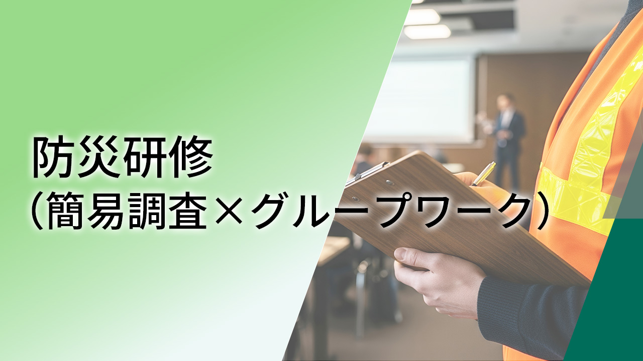 防災研修（簡易調査×グループワーク）