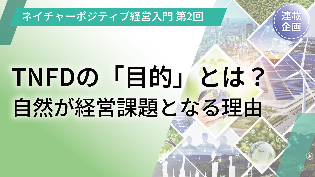 なぜ、トップ企業は自然に注目しているのか?【連載企画】ネイチャーポジティブ経営入門　第1回